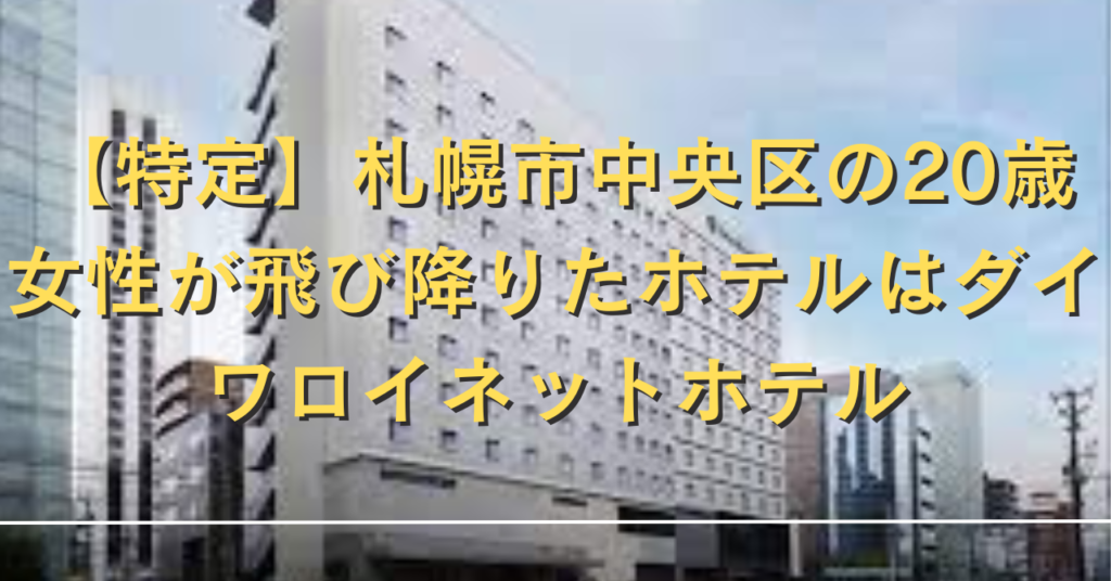 【特定】札幌市中央区の20歳女性が飛び降りたホテルはダイワロイネットホテル